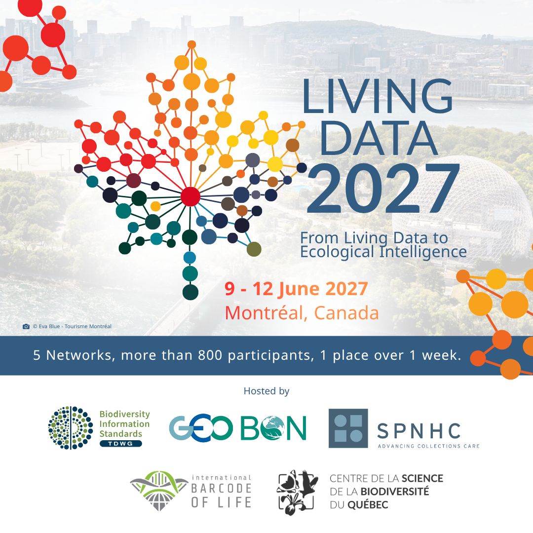 Living Data 2027: From Living Data to Ecological Intelligence will take place from 9-12 June 2027 in Montréal, Canada. The event is hosted by TDWG, GEO BON, SPNHC, iBOL, and QCBS.